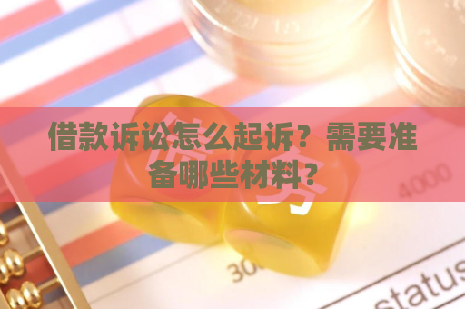 借款诉讼怎么起诉？需要准备哪些材料？